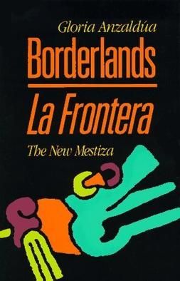 Borderlands/La Frontera: The New Mestiza