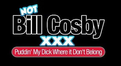 Not Bill Cosby XXX: Puddin' My Dick Where It Don't Belong